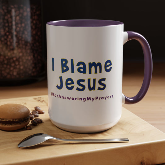 I Blame Jesus For Answering My Prayers | Inspirational Coffee Mug | 11 - 15oz