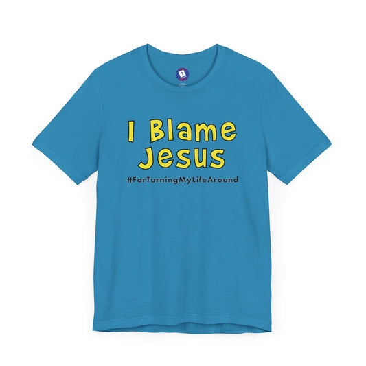 I Blame Jesus For Turning My Life Around | Unisex Tee | S - 3XL