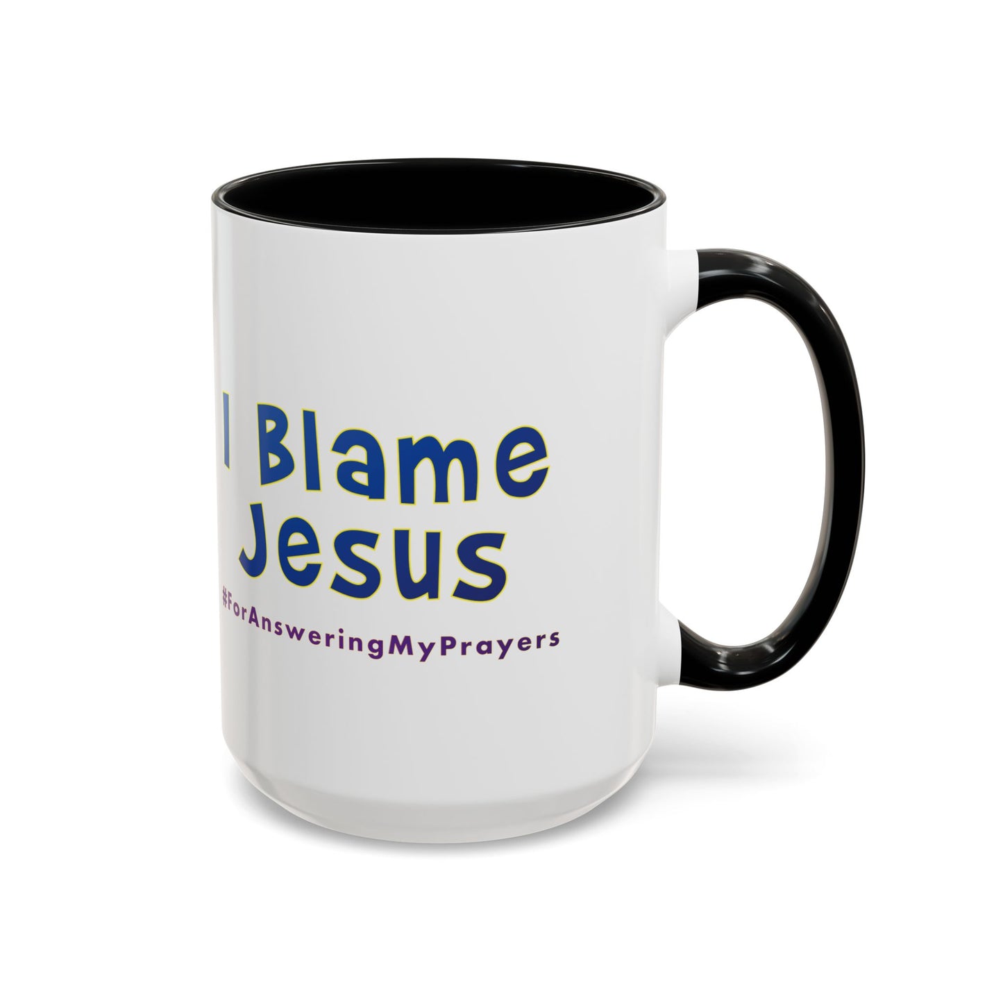 I Blame Jesus For Answering My Prayers | Inspirational Coffee Mug | 11 - 15oz