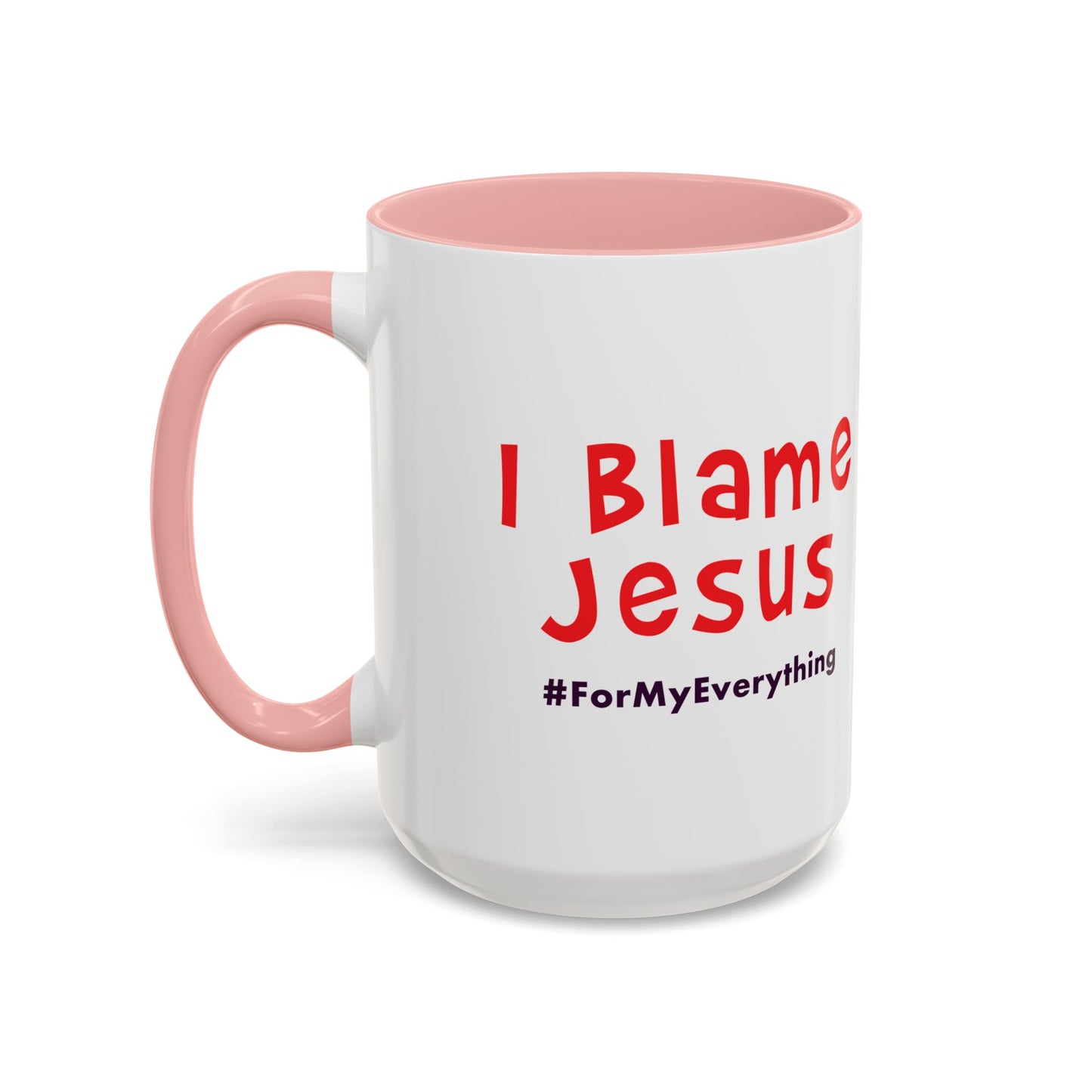 I Blame Jesus For My Everything | Accent Coffee Mug | 11 - 15oz