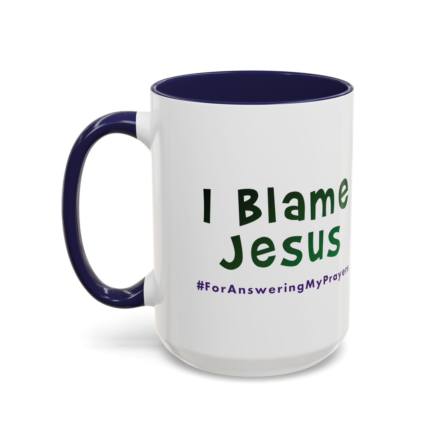 I Blame Jesus For Answering My Prayers | Inspirational Coffee Mug | 11 - 15oz