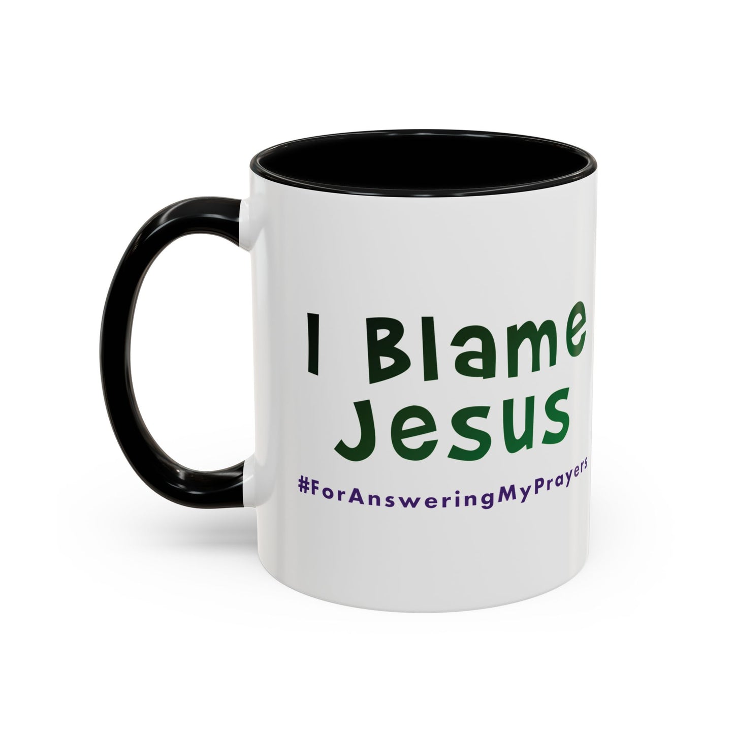 I Blame Jesus For Answering My Prayers | Inspirational Coffee Mug | 11 - 15oz