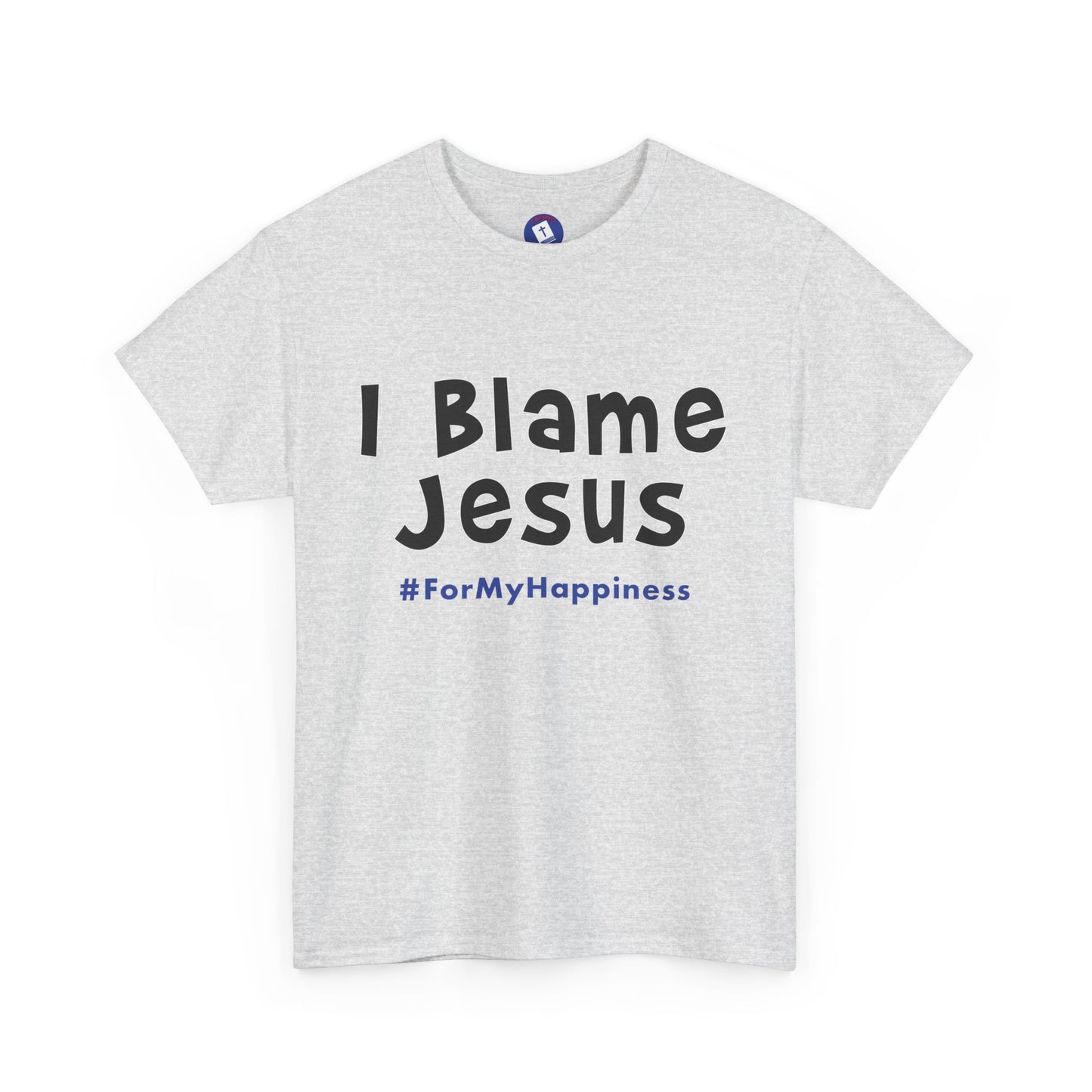 I Blame Jesus For My Happiness | Unisex Heavy Cotton Tee | S - 5XL