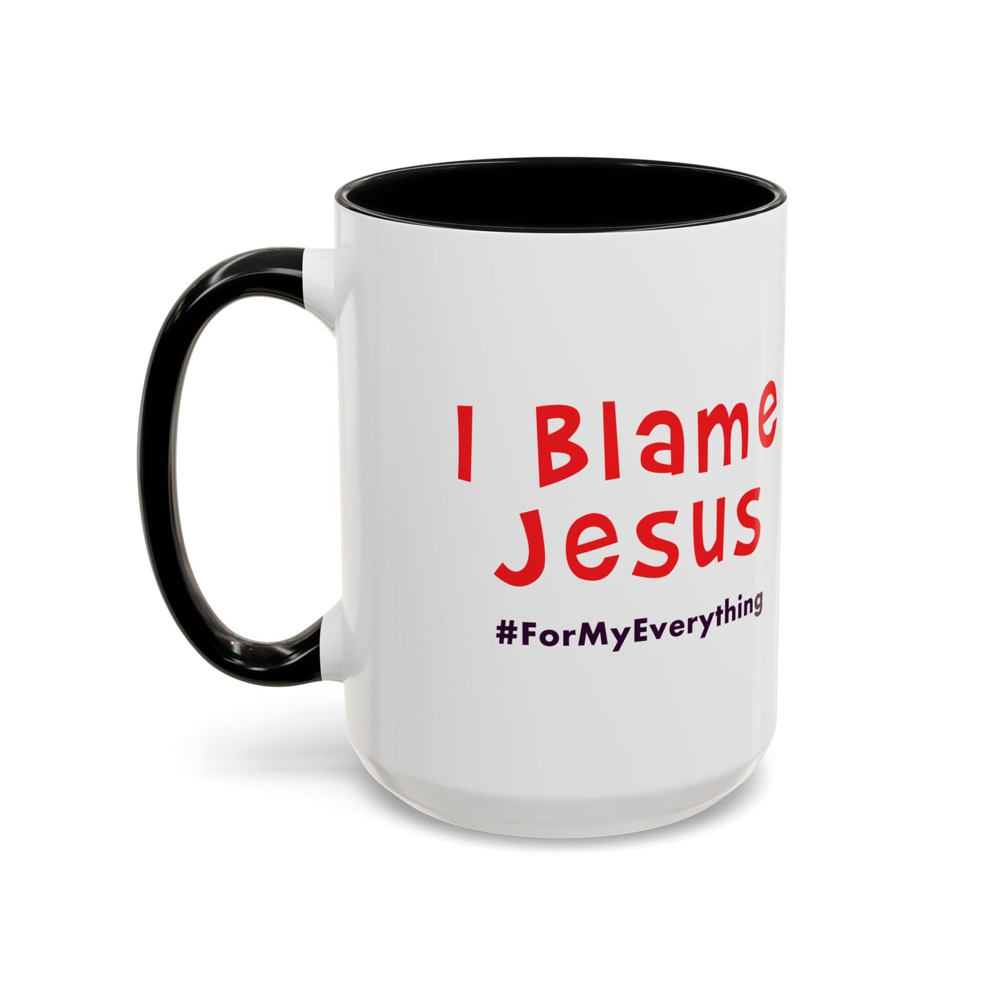 I Blame Jesus For My Everything | Accent Coffee Mug | 11 - 15oz