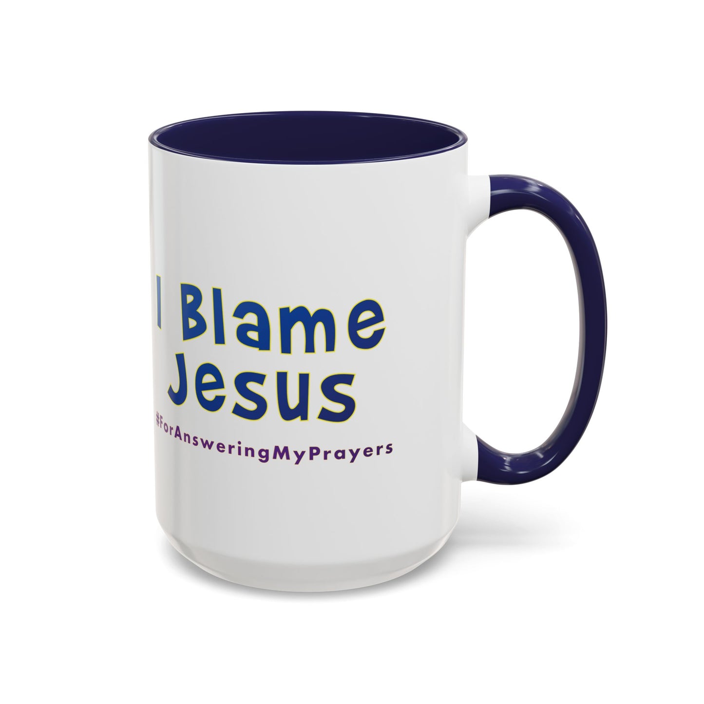 I Blame Jesus For Answering My Prayers | Inspirational Coffee Mug | 11 - 15oz