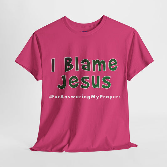 I Blame Jesus For Answering My Prayers | Unisex Heavy Cotton Tee | S - 5XL