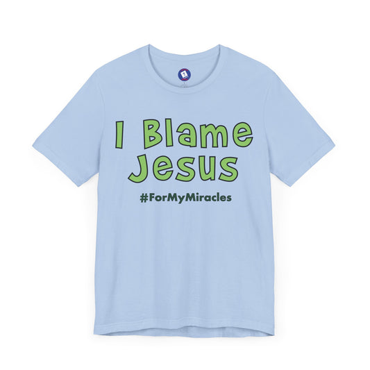 I Blame Jesus For My Miracles | Unisex Tee I S - 3XL