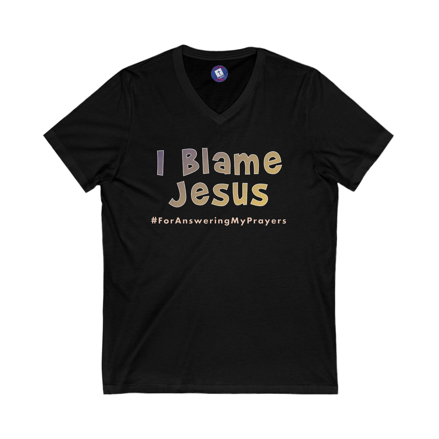 I Blame Jesus For Answering My Prayers | V-Neck Unisex Tee | S - 2XL