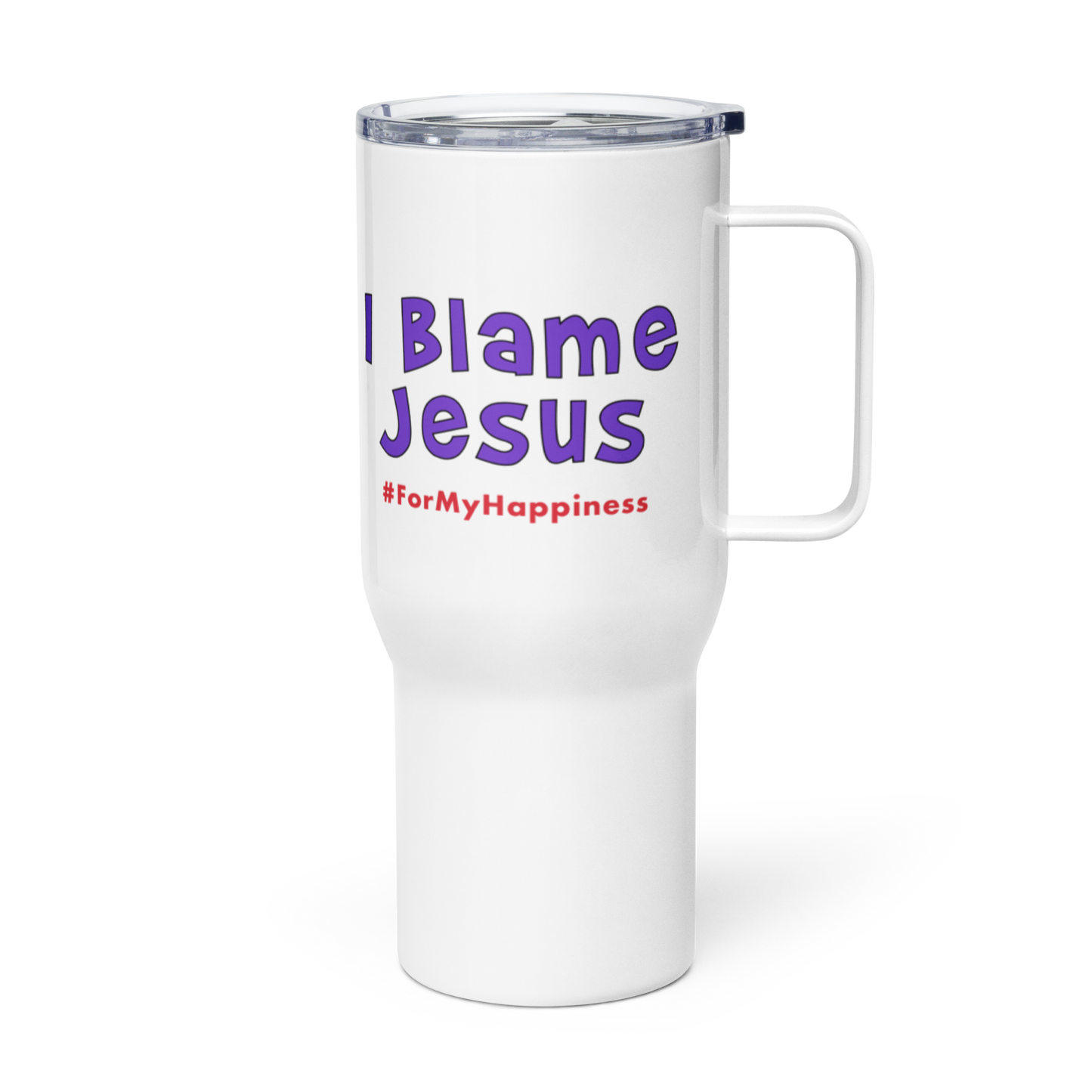 I Blame Jesus For My Happiness | Stainless Steel | Travel Mug With Handle | 25 - 40oz