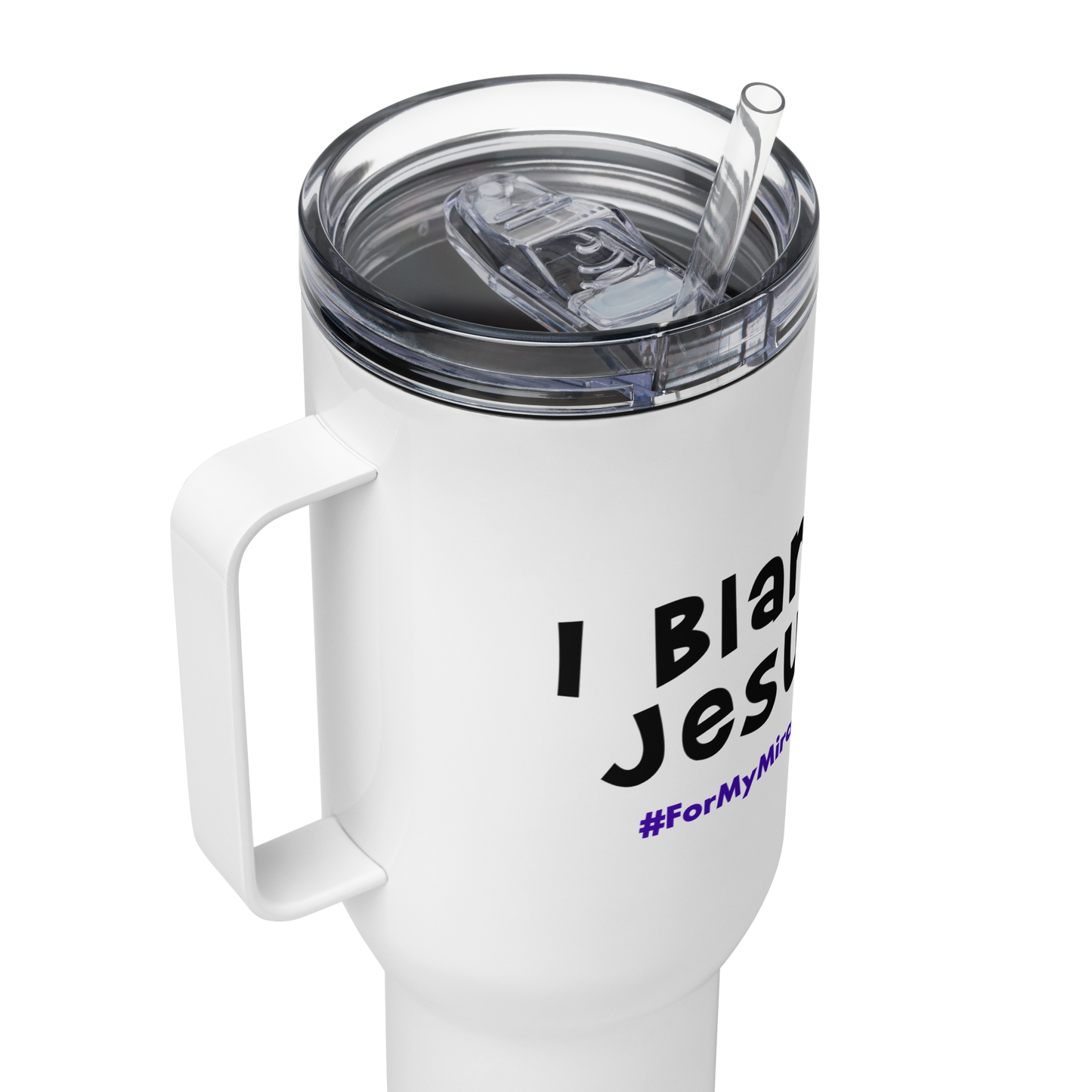 I Blame Jesus For My Miracles | Stainless Steel | Travel Mug With Handle | 25 - 40oz