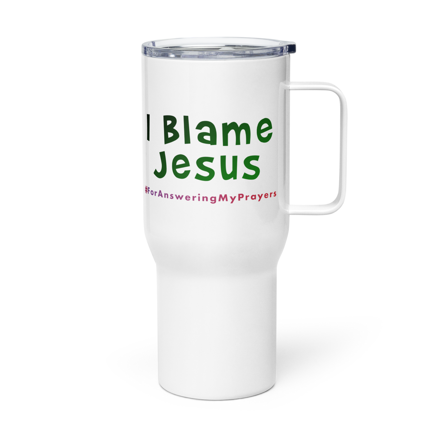 I Blame Jesus For Answering My Prayers | Stainless Steel | Travel Mug With Handle | 25 - 40oz