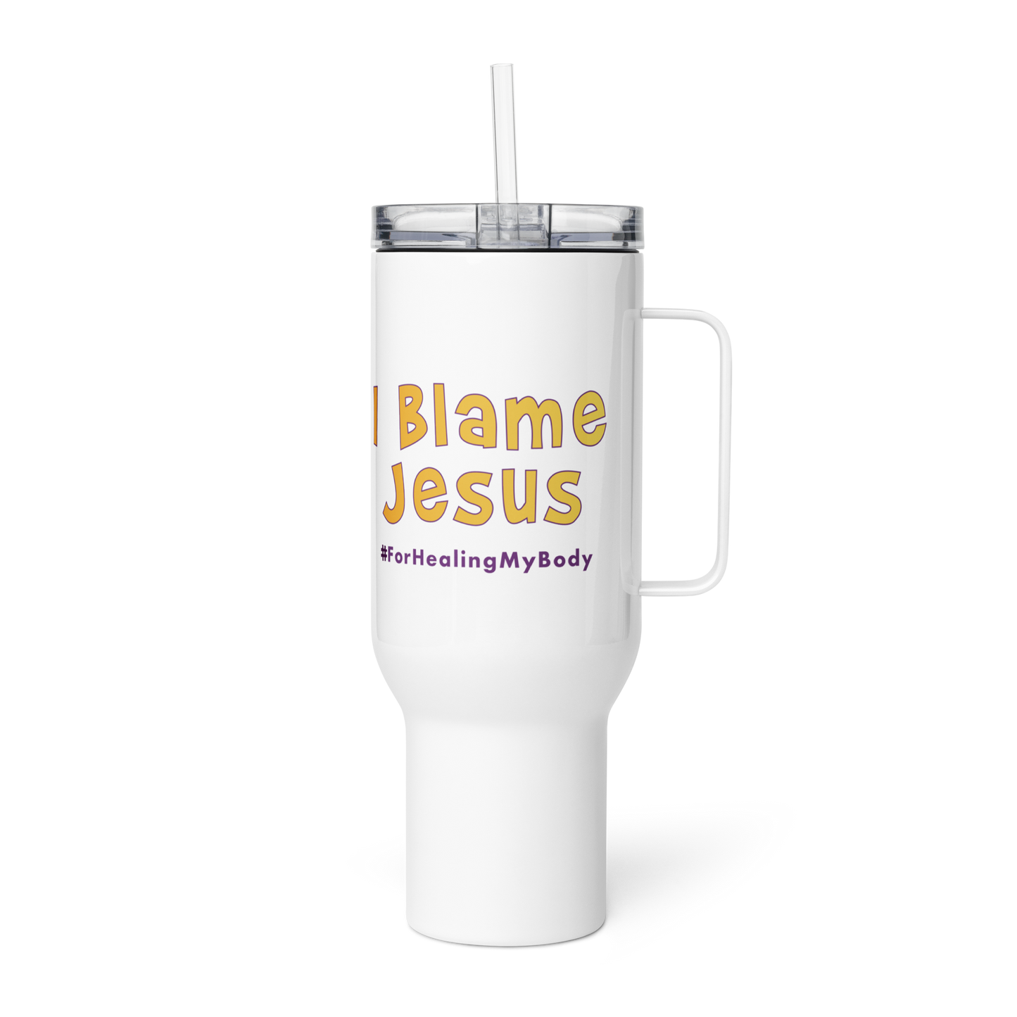 I Blame Jesus For Healing My Body | Stainless Steel | Travel Mug With Handle | 25 - 40oz